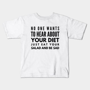 No One Wants To Hear About Your Diet Just Eat Your Salad And Be Sad - Workout Kids T-Shirt